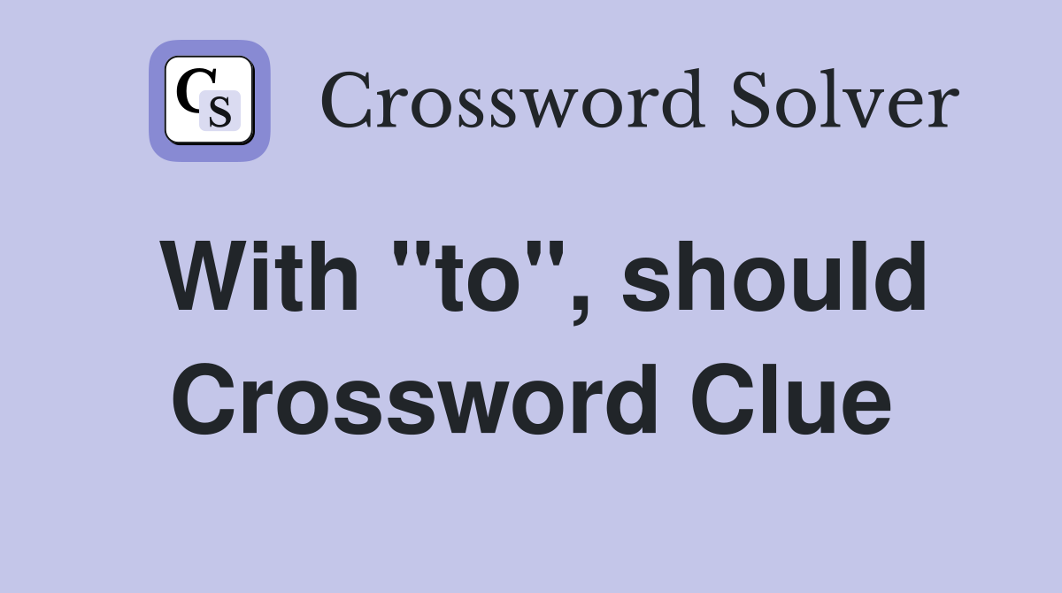 With "to", should Crossword Clue