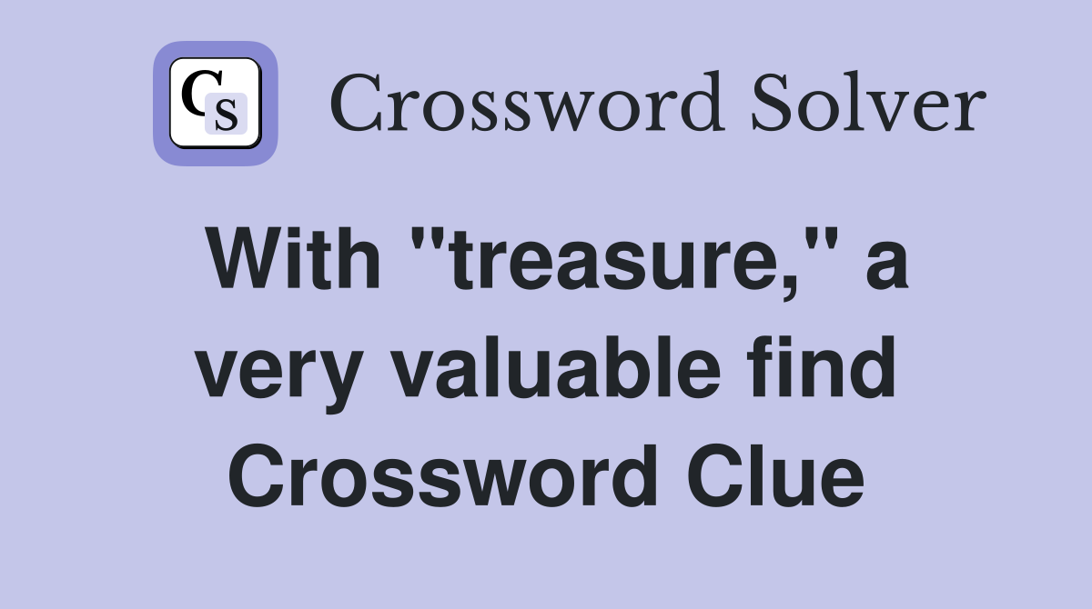 With "treasure," a very valuable find Crossword Clue