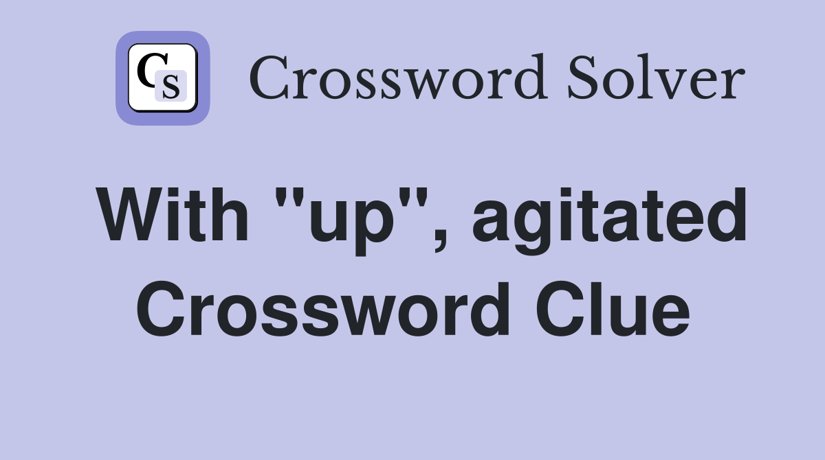 With "up", agitated Crossword Clue