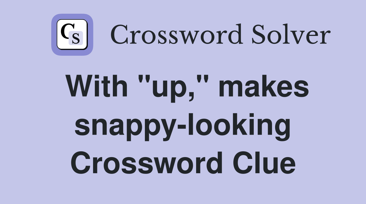 With "up," makes snappy-looking Crossword Clue