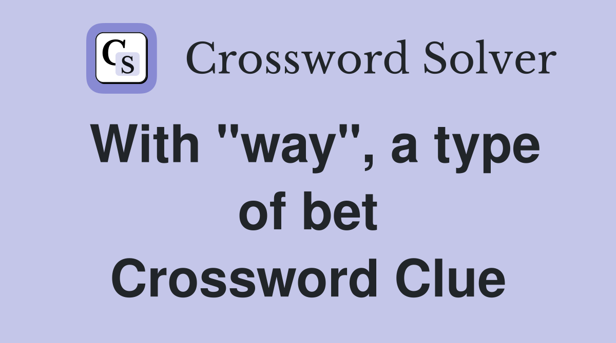 With "way", a type of bet Crossword Clue