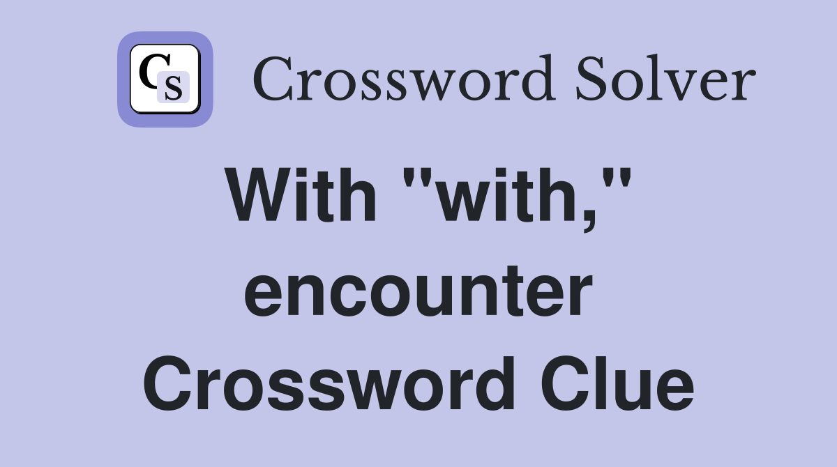 With "with," encounter Crossword Clue