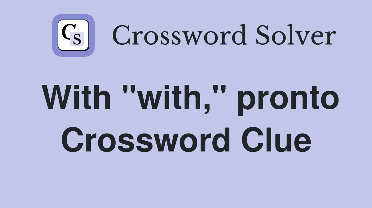 With "with," pronto Crossword Clue