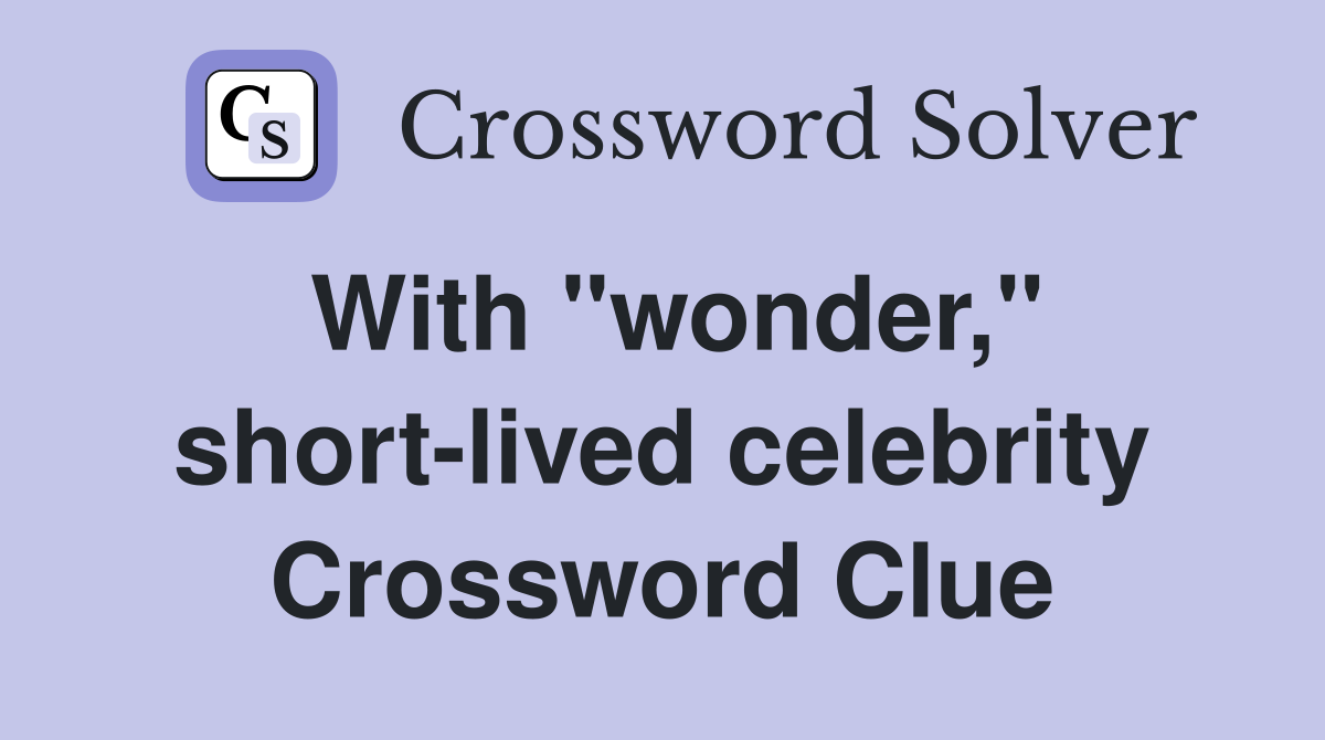 With "wonder," short-lived celebrity Crossword Clue