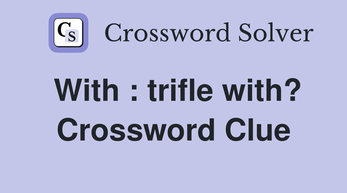 With : trifle with? Crossword Clue