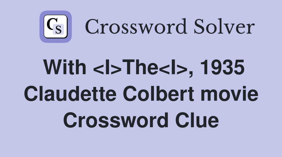 With <I>The<I>, 1935 Claudette Colbert movie Crossword Clue