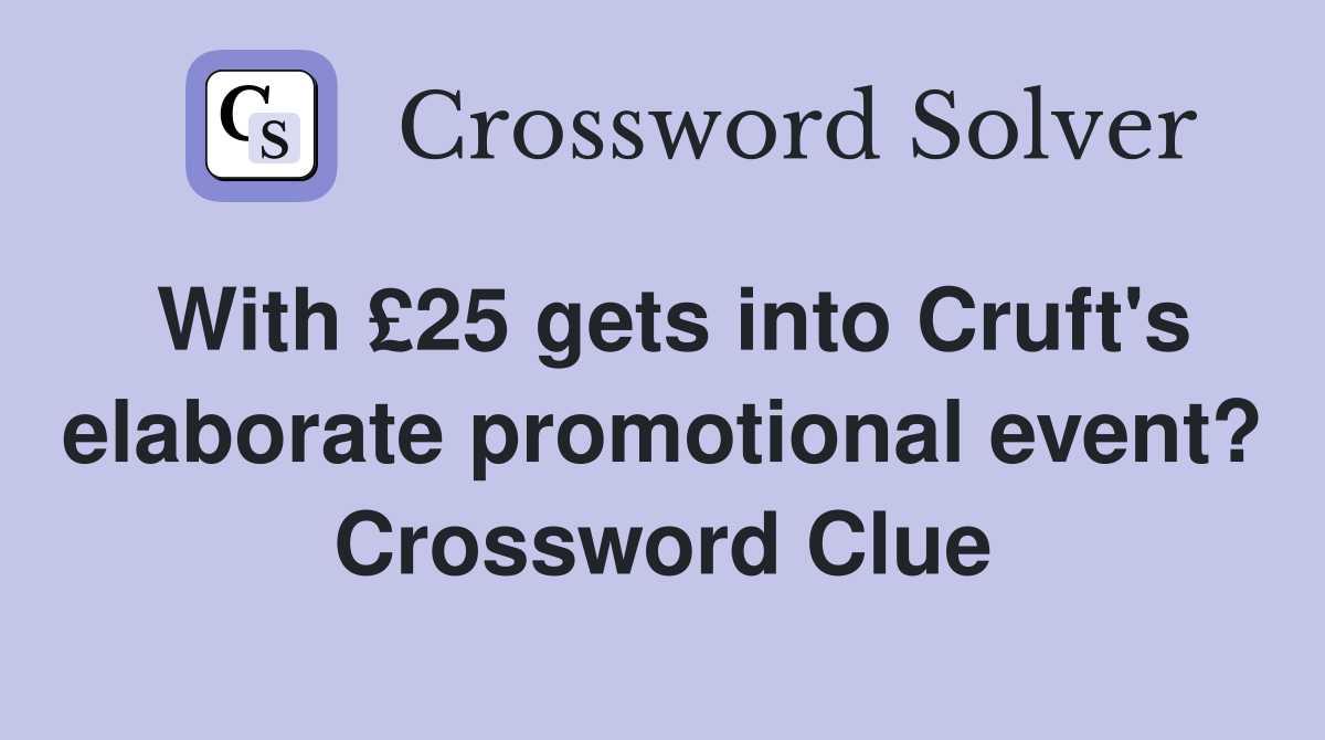 With £25 gets into Cruft's elaborate promotional event? Crossword Clue
