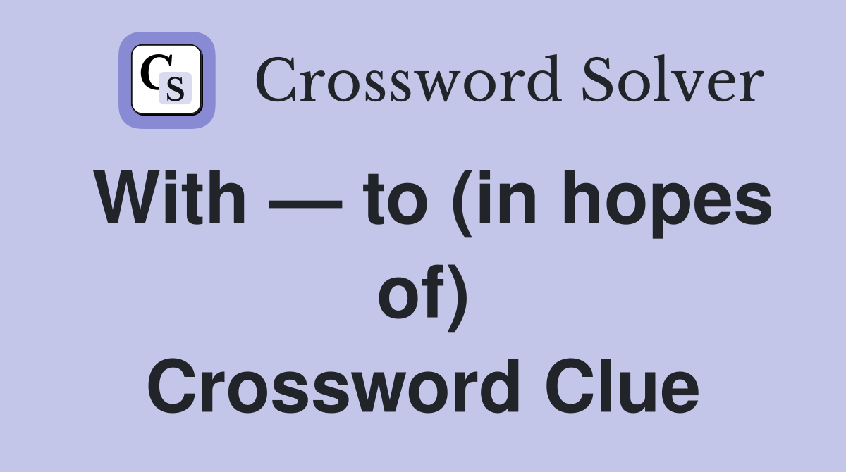 With — to (in hopes of) Crossword Clue
