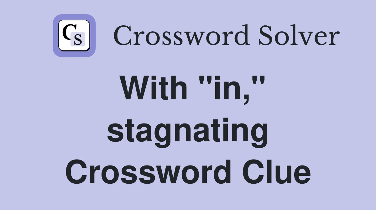 With ''in,'' stagnating Crossword Clue