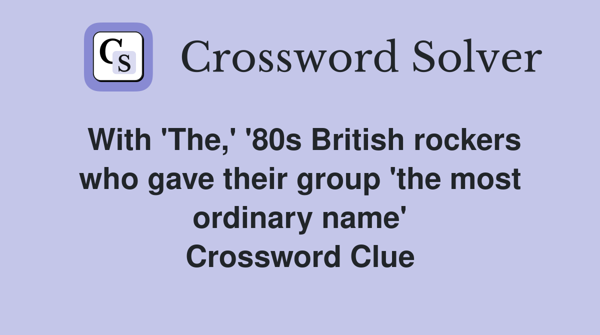 With 'The,' '80s British rockers who gave their group 'the most ordinary name' Crossword Clue