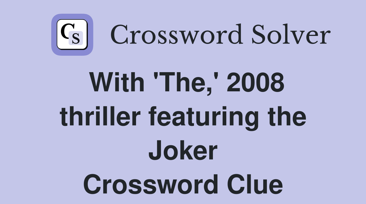 With 'The,' 2008 thriller featuring the Joker Crossword Clue