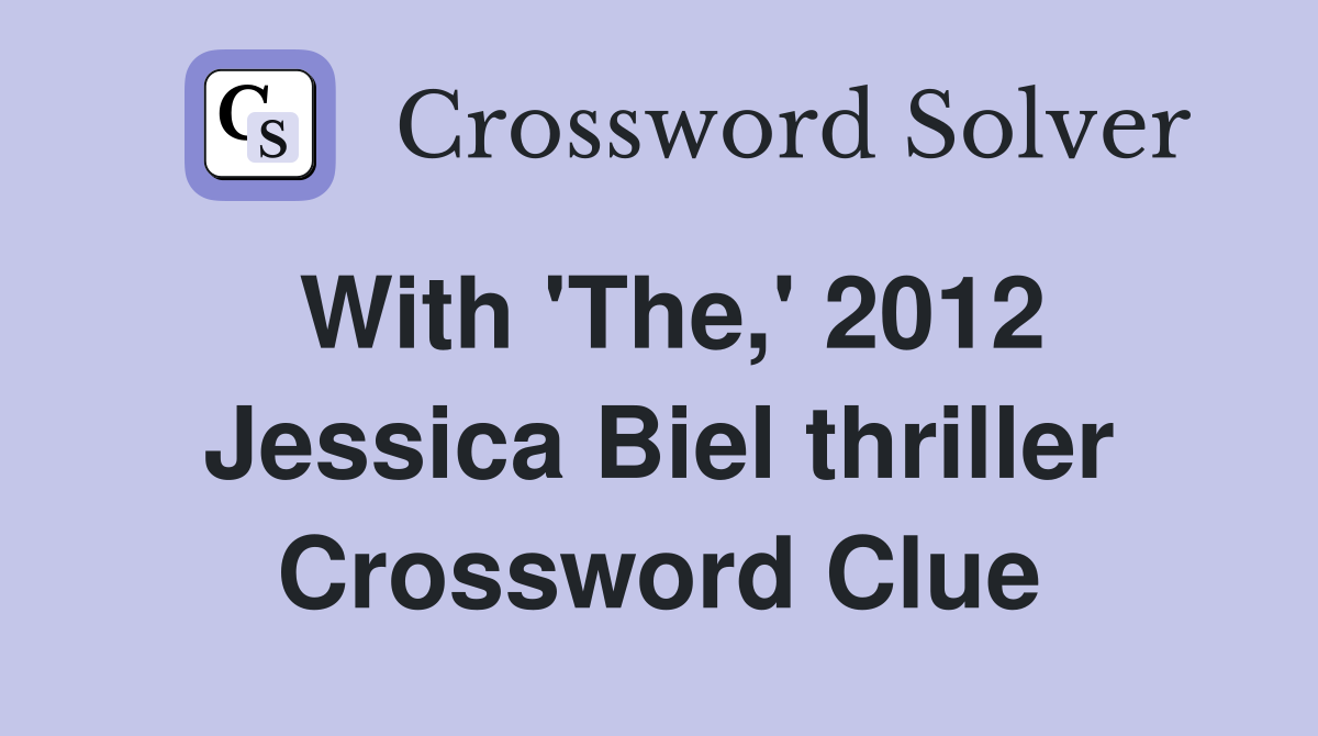 With 'The,' 2012 Jessica Biel thriller Crossword Clue