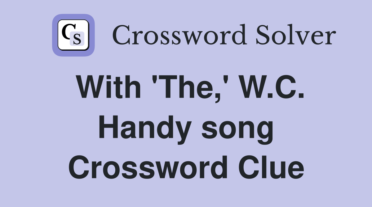 With 'The,' W.C. Handy song Crossword Clue