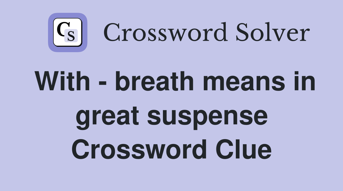 With - breath means in great suspense Crossword Clue