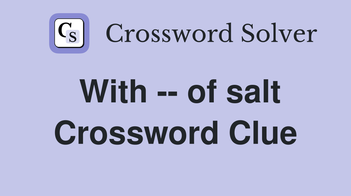 With -- of salt Crossword Clue