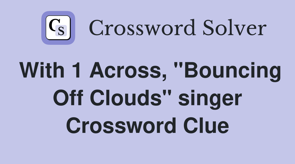 With 1 Across, "Bouncing Off Clouds" singer Crossword Clue