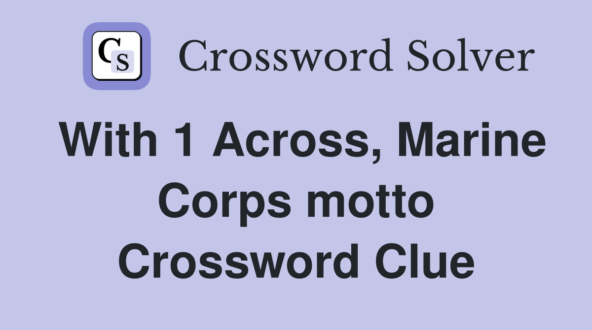 With 1 Across, Marine Corps motto Crossword Clue