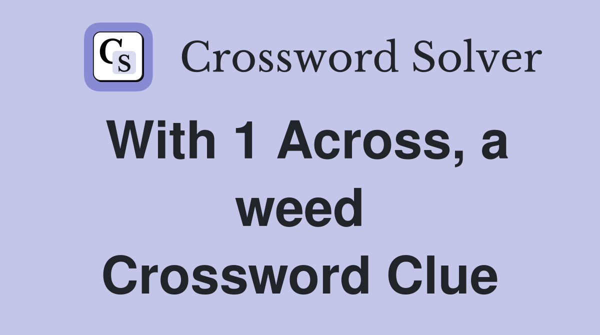With 1 Across, a weed Crossword Clue