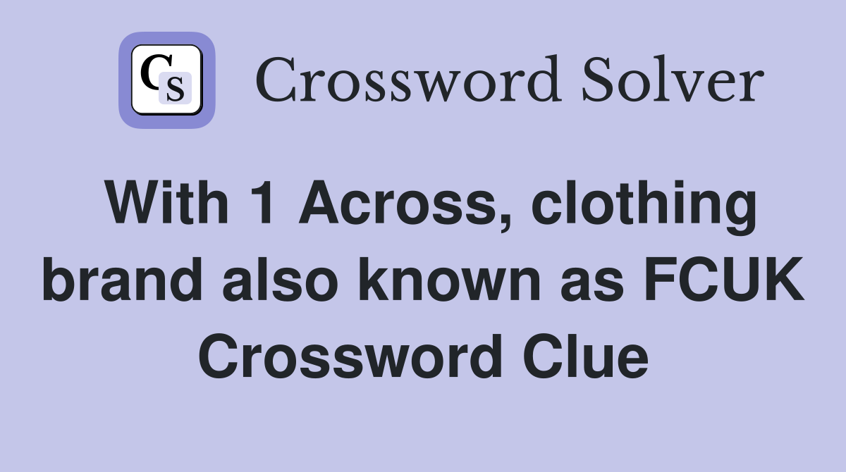 With 1 Across, clothing brand also known as FCUK Crossword Clue