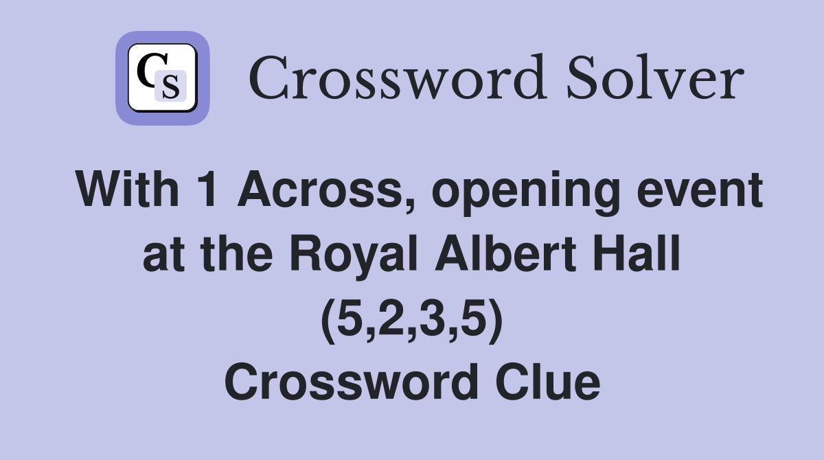 With 1 Across, opening event at the Royal Albert Hall (5,2,3,5) Crossword Clue
