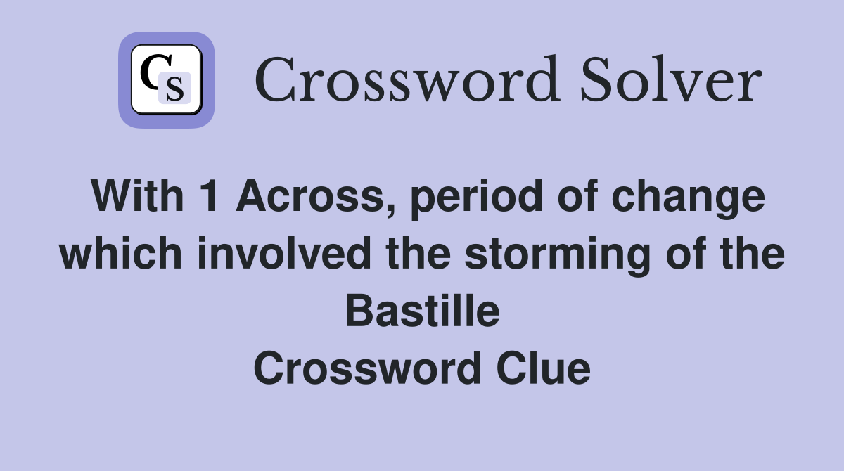 With 1 Across, period of change which involved the storming of the Bastille Crossword Clue
