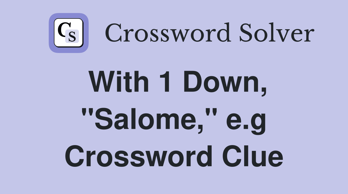 With 1 Down, ''Salome,'' e.g Crossword Clue
