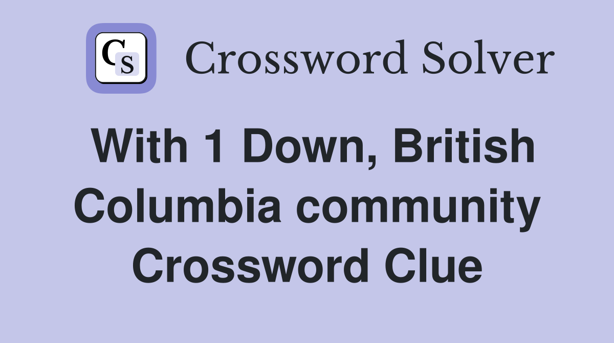 With 1 Down, British Columbia community Crossword Clue