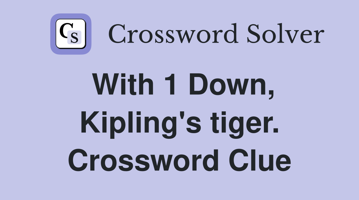 With 1 Down, Kipling's tiger. Crossword Clue