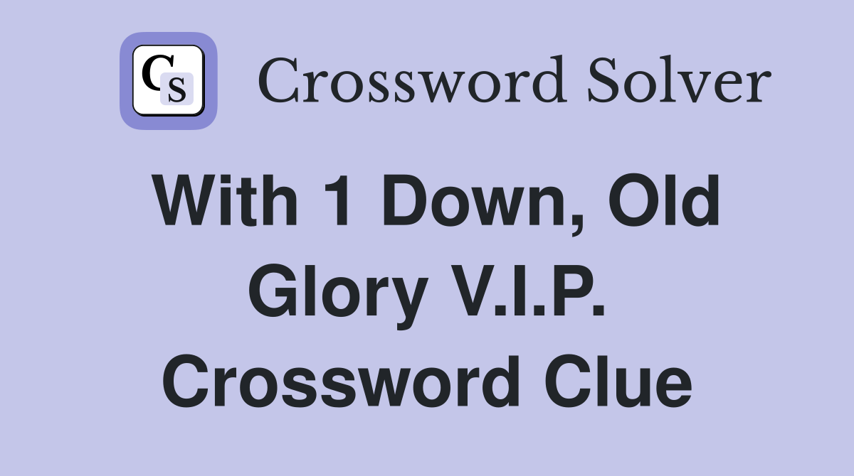 With 1 Down, Old Glory V.I.P. Crossword Clue