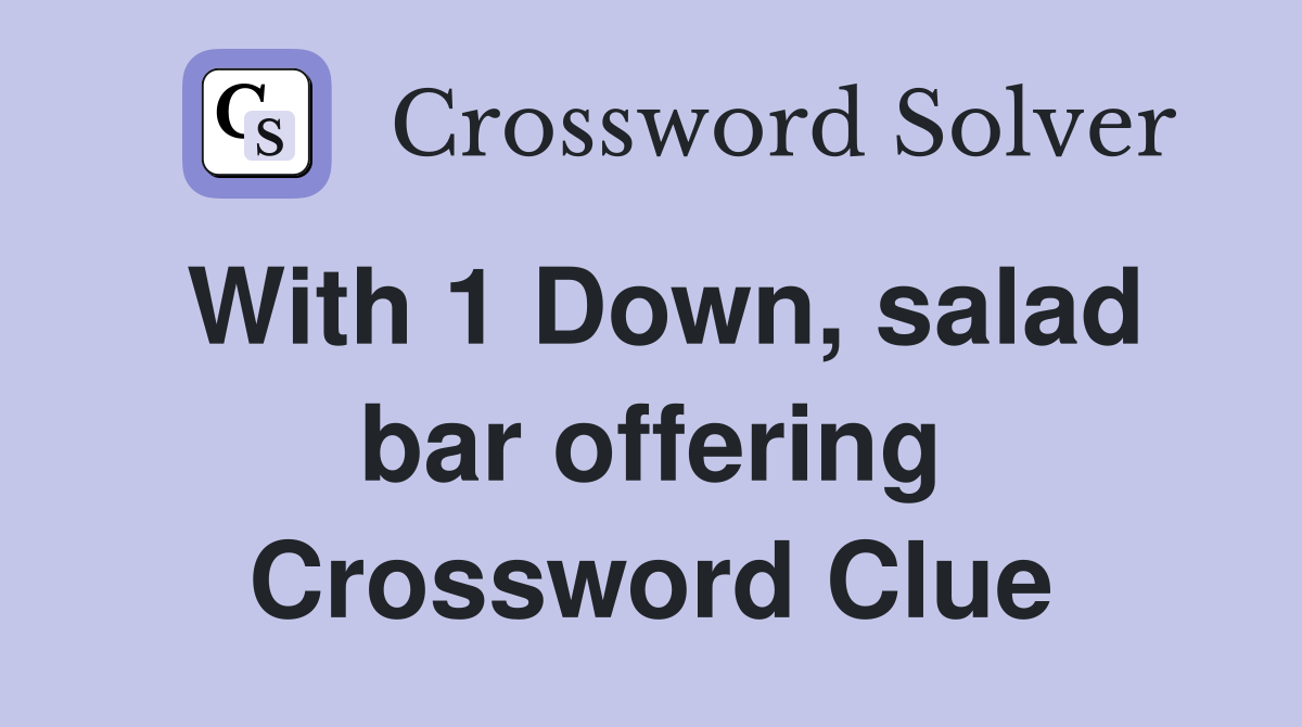 With 1 Down, salad bar offering Crossword Clue