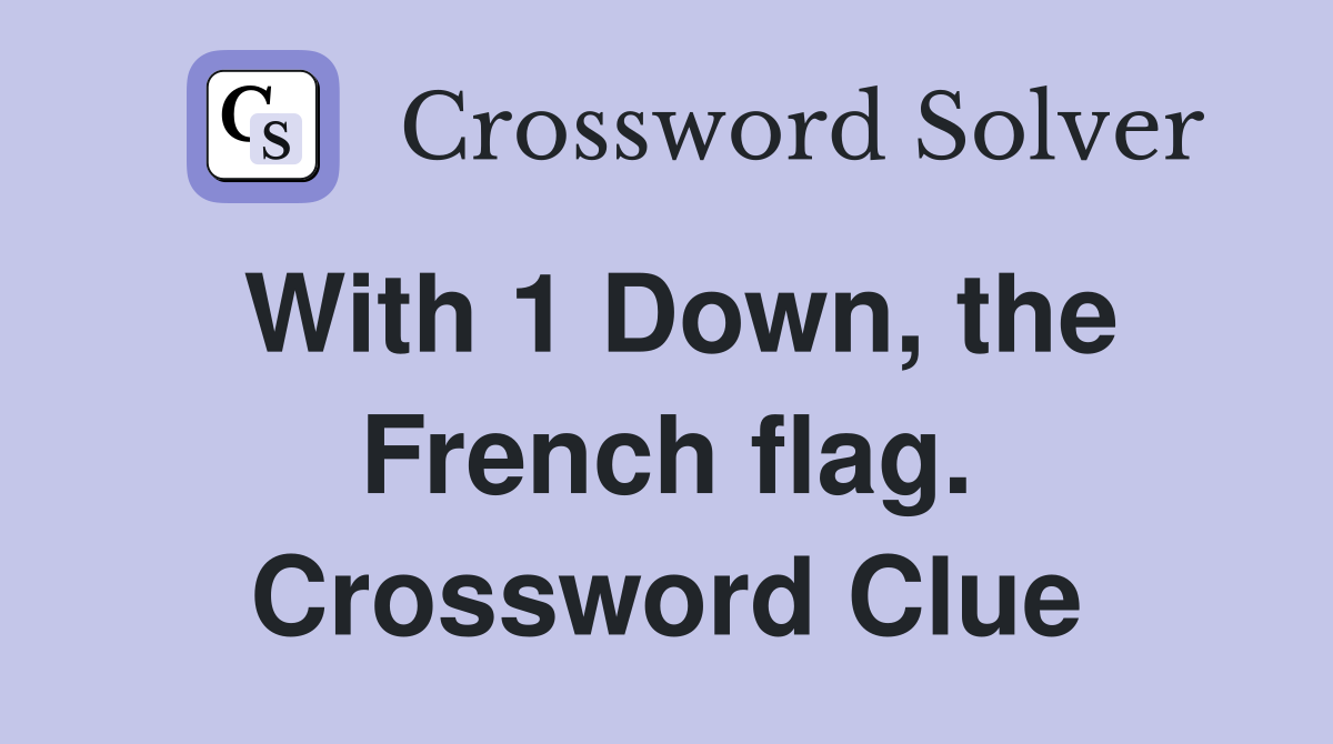 With 1 Down, the French flag. Crossword Clue