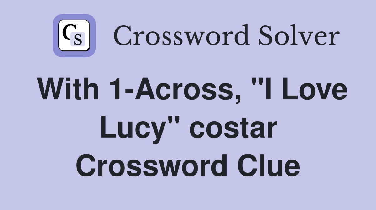 With 1-Across, "I Love Lucy" costar Crossword Clue