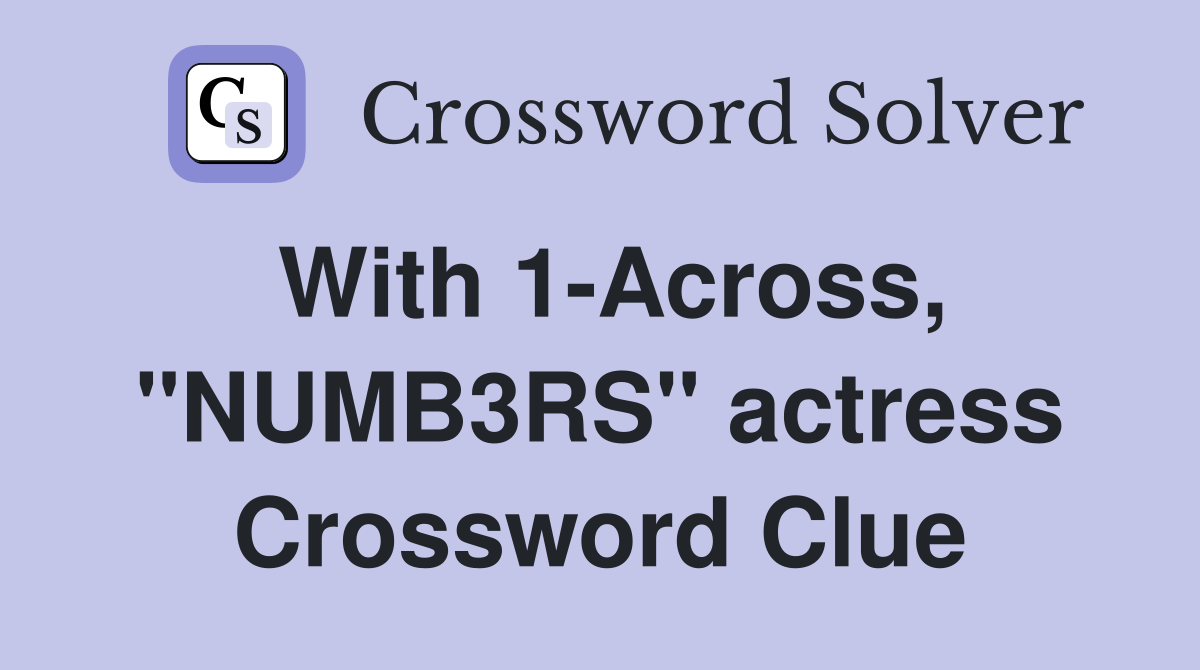 With 1-Across, "NUMB3RS" actress Crossword Clue