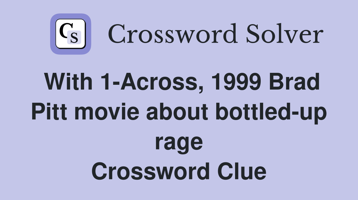 With 1-Across, 1999 Brad Pitt movie about bottled-up rage Crossword Clue