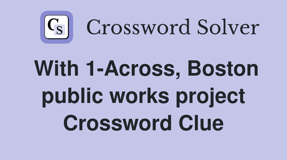 With 1-Across, Boston public works project Crossword Clue