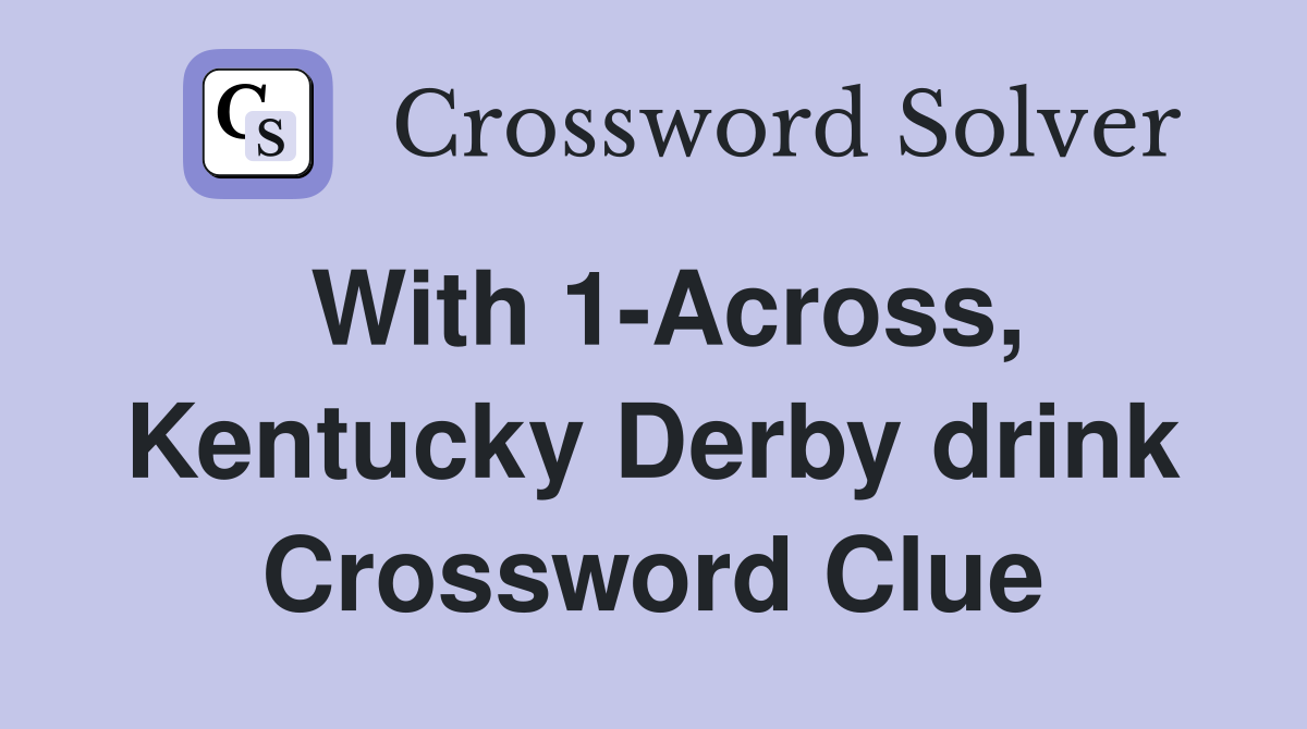 With 1-Across, Kentucky Derby drink Crossword Clue