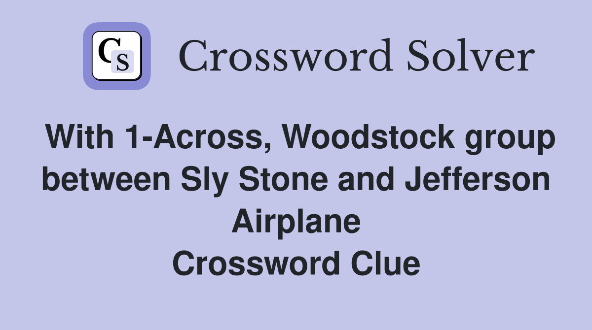 With 1-Across, Woodstock group between Sly Stone and Jefferson Airplane Crossword Clue
