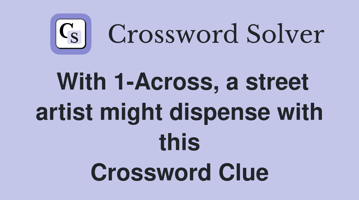 With 1-Across, a street artist might dispense with this Crossword Clue
