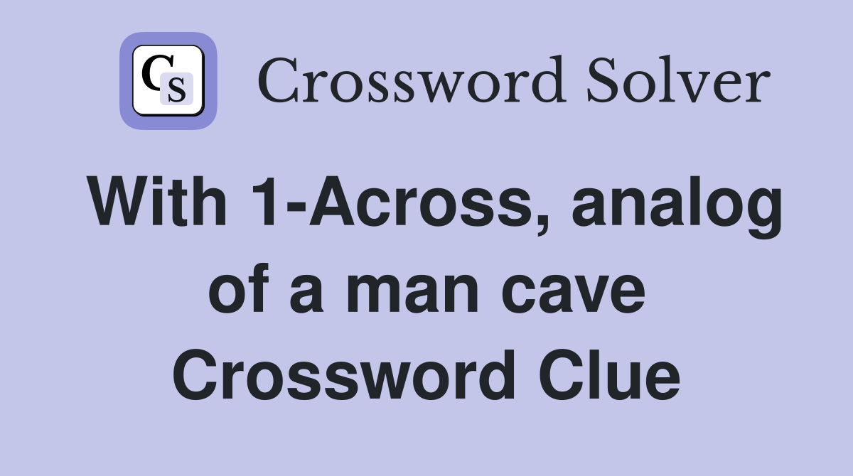 With 1-Across, analog of a man cave Crossword Clue