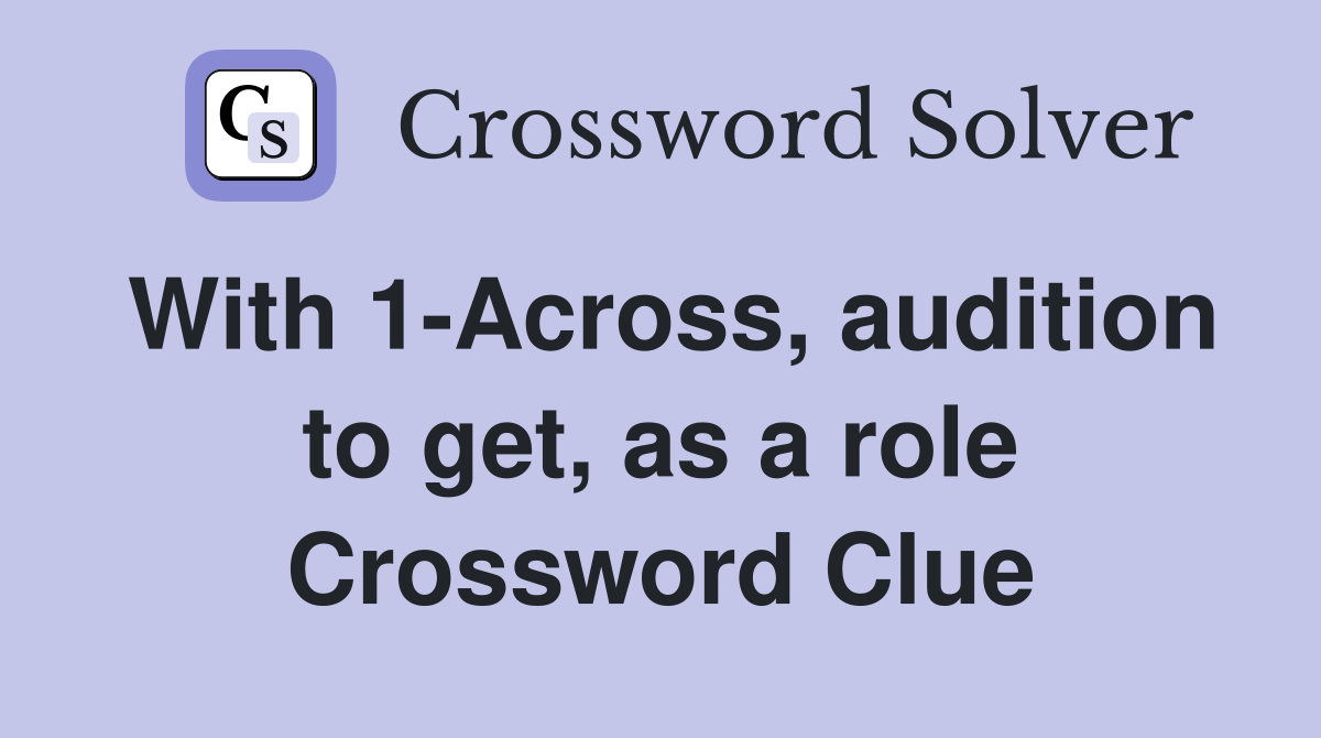 With 1-Across, audition to get, as a role Crossword Clue
