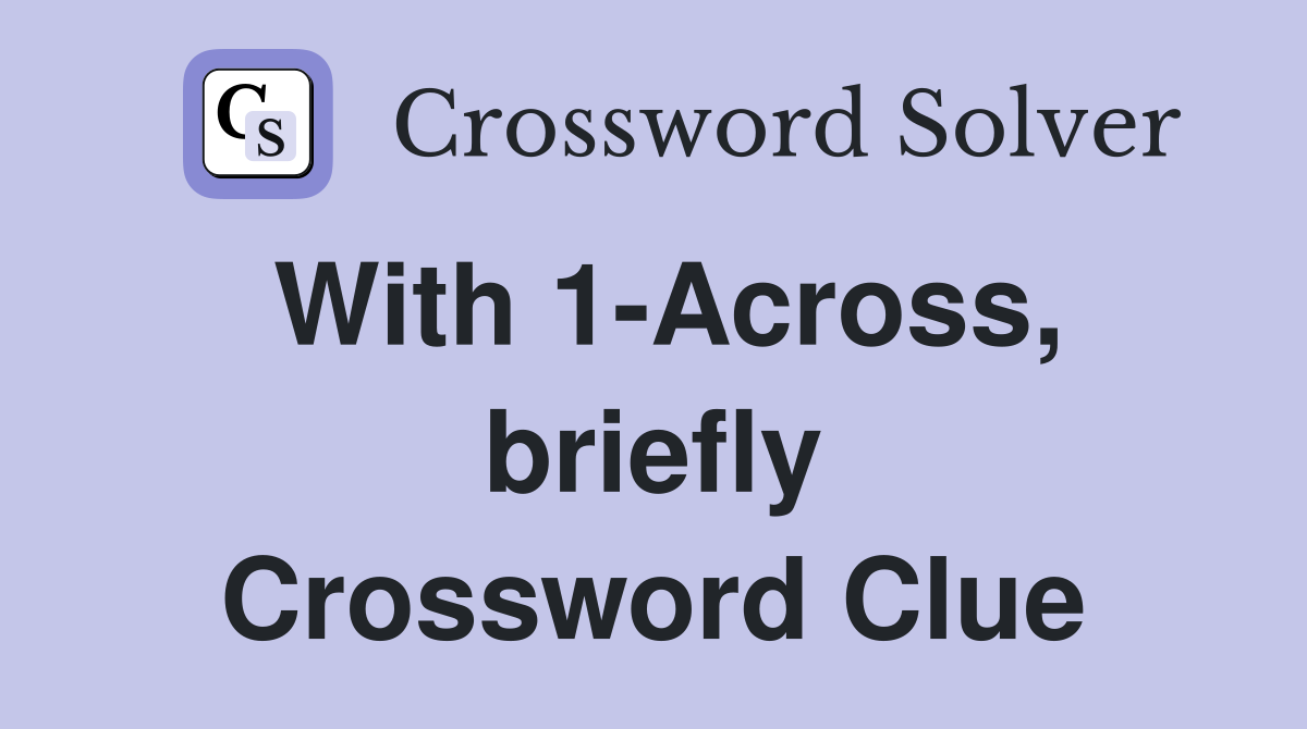With 1-Across, briefly Crossword Clue