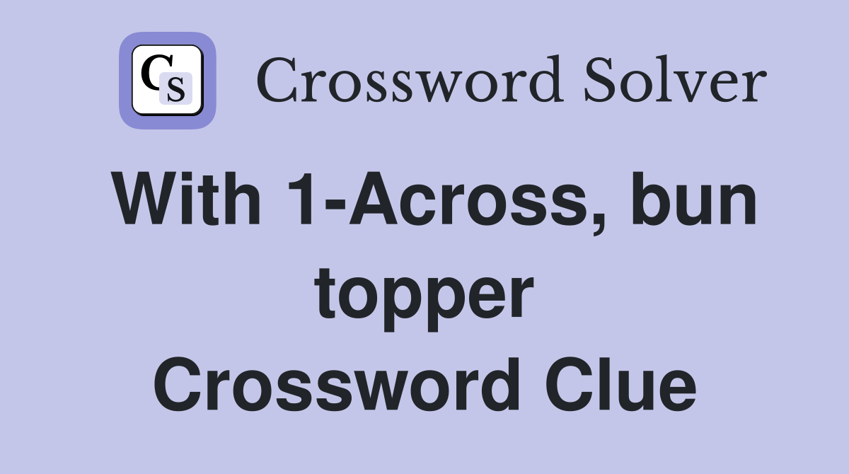With 1-Across, bun topper Crossword Clue