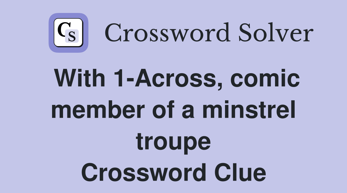 With 1-Across, comic member of a minstrel troupe Crossword Clue