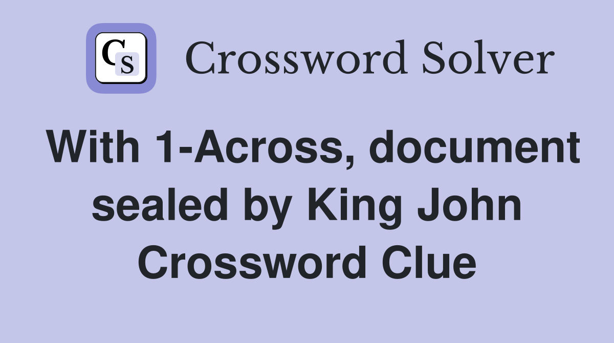 With 1-Across, document sealed by King John Crossword Clue