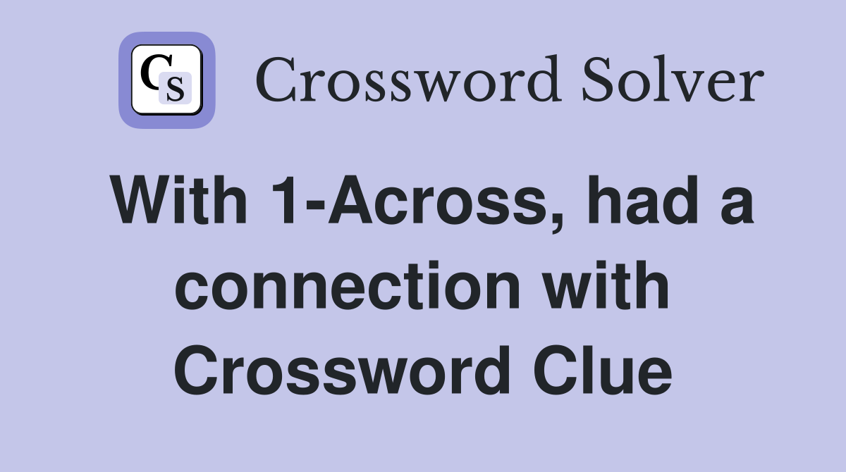 With 1-Across, had a connection with Crossword Clue