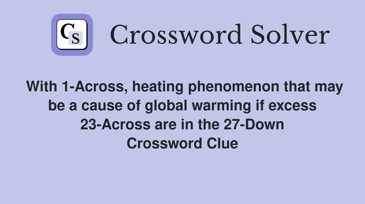With 1-Across, heating phenomenon that may be a cause of global warming if excess 23-Across are in the 27-Down Crossword Clue