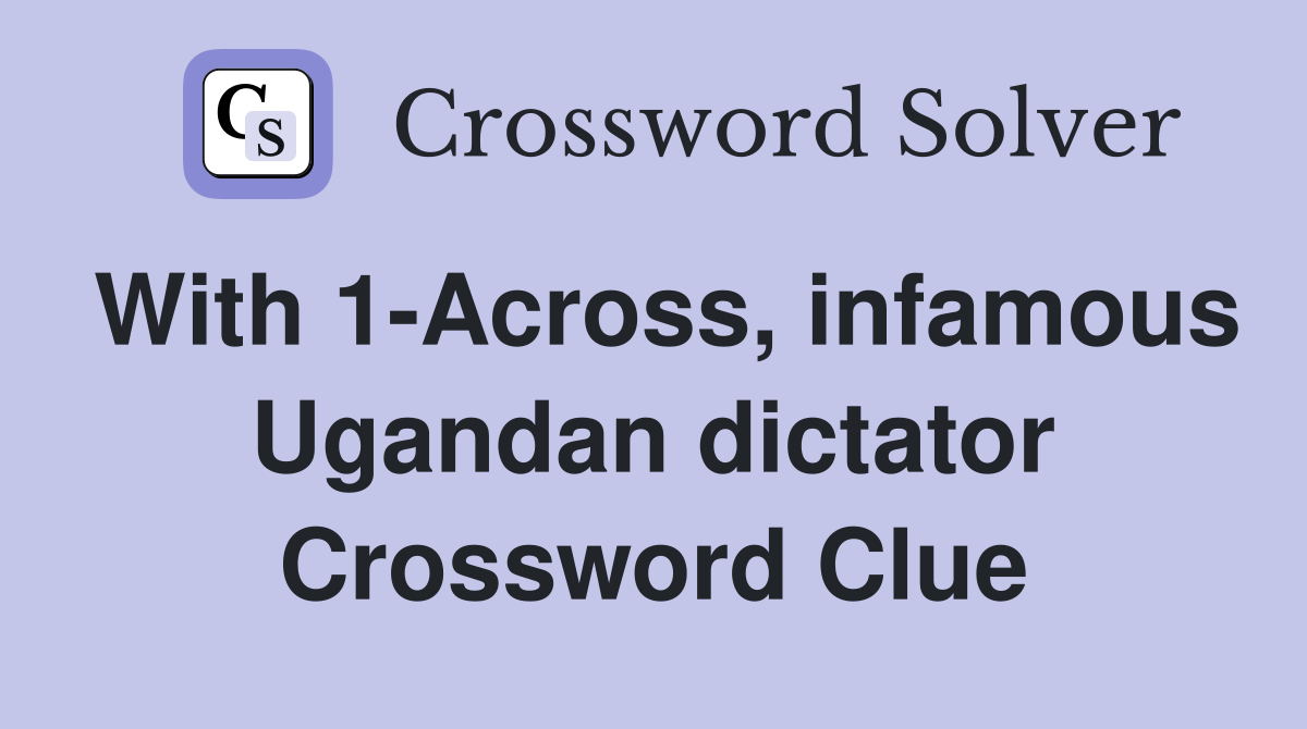 With 1-Across, infamous Ugandan dictator Crossword Clue