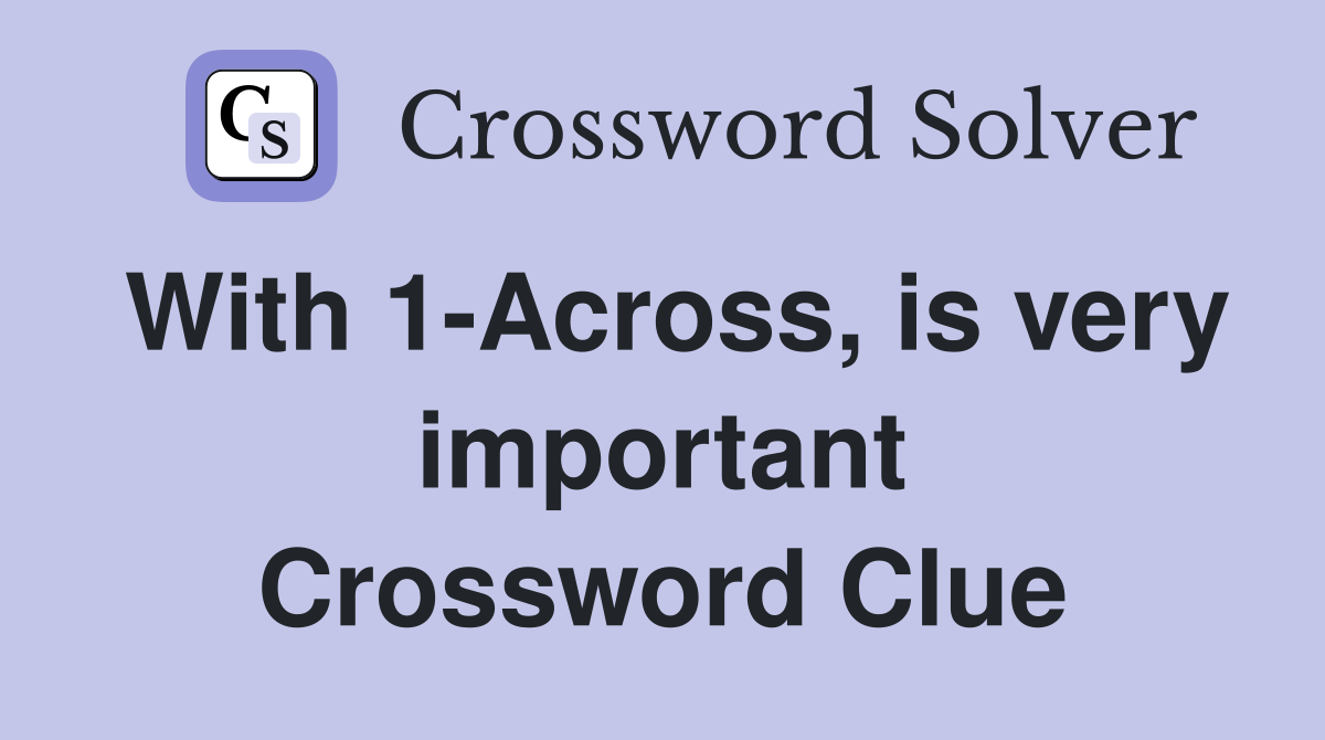 With 1-Across, is very important Crossword Clue