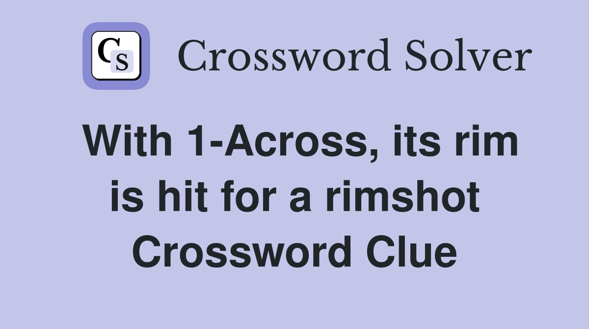 With 1-Across, its rim is hit for a rimshot Crossword Clue