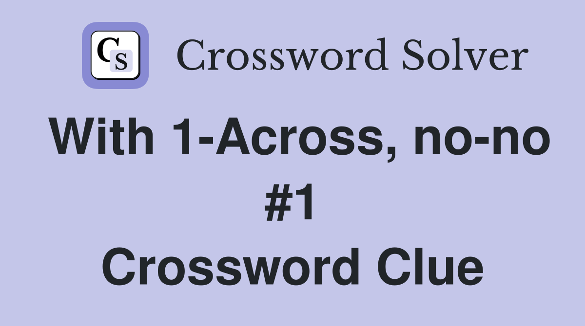With 1-Across, no-no #1 Crossword Clue